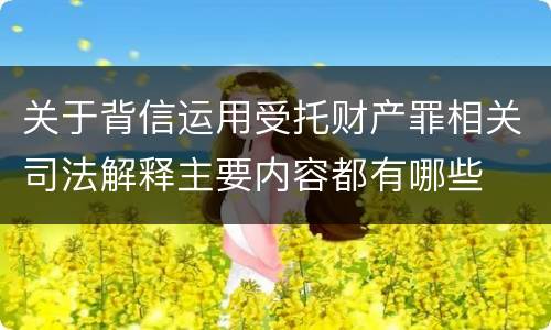 关于背信运用受托财产罪相关司法解释主要内容都有哪些
