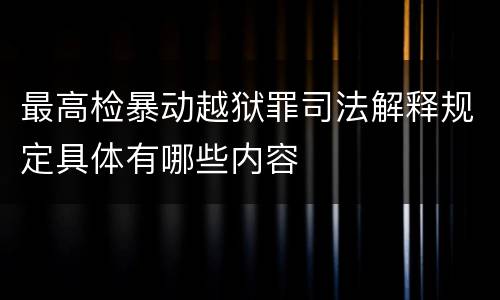 最高检暴动越狱罪司法解释规定具体有哪些内容