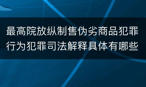 最高院放纵制售伪劣商品犯罪行为犯罪司法解释具体有哪些