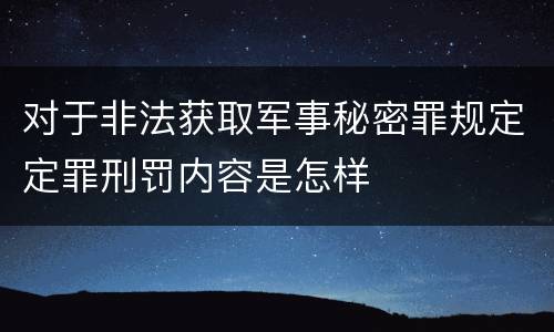 对于非法获取军事秘密罪规定定罪刑罚内容是怎样