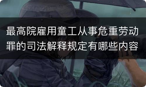 最高院雇用童工从事危重劳动罪的司法解释规定有哪些内容
