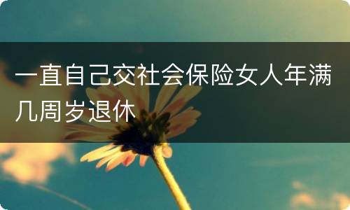 一直自己交社会保险女人年满几周岁退休