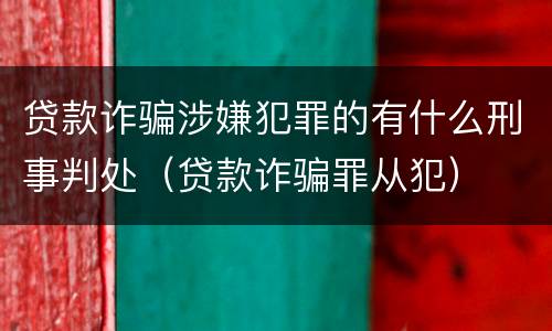 贷款诈骗涉嫌犯罪的有什么刑事判处（贷款诈骗罪从犯）