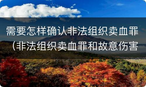 需要怎样确认非法组织卖血罪（非法组织卖血罪和故意伤害罪）