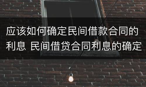 应该如何确定民间借款合同的利息 民间借贷合同利息的确定