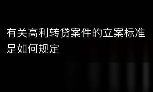 有关高利转贷案件的立案标准是如何规定