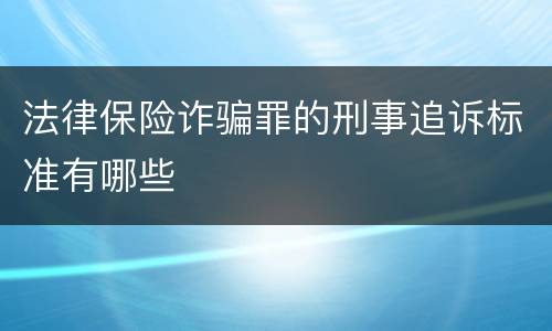 法律保险诈骗罪的刑事追诉标准有哪些