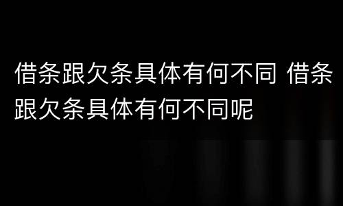 借条跟欠条具体有何不同 借条跟欠条具体有何不同呢
