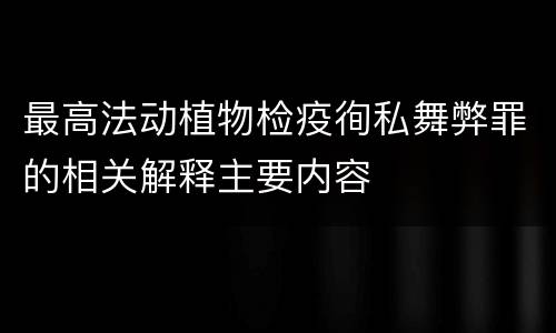 最高法动植物检疫徇私舞弊罪的相关解释主要内容