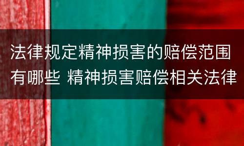 法律规定精神损害的赔偿范围有哪些 精神损害赔偿相关法律规定