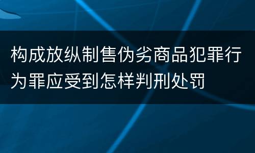 构成放纵制售伪劣商品犯罪行为罪应受到怎样判刑处罚