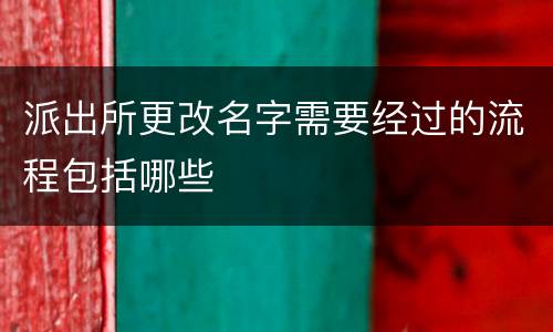 派出所更改名字需要经过的流程包括哪些