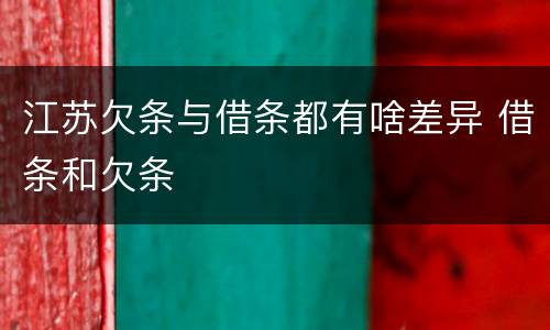 江苏欠条与借条都有啥差异 借条和欠条