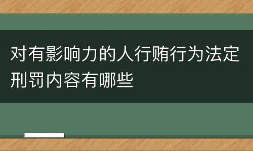 对有影响力的人行贿行为法定刑罚内容有哪些