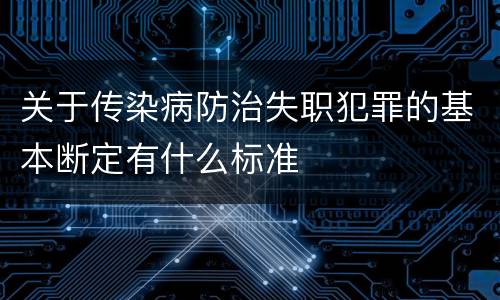 关于传染病防治失职犯罪的基本断定有什么标准