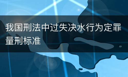 我国刑法中过失决水行为定罪量刑标准