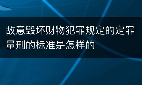 故意毁坏财物犯罪规定的定罪量刑的标准是怎样的