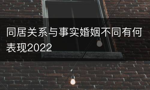同居关系与事实婚姻不同有何表现2022
