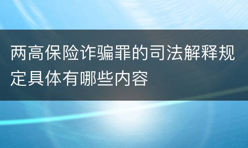 两高保险诈骗罪的司法解释规定具体有哪些内容