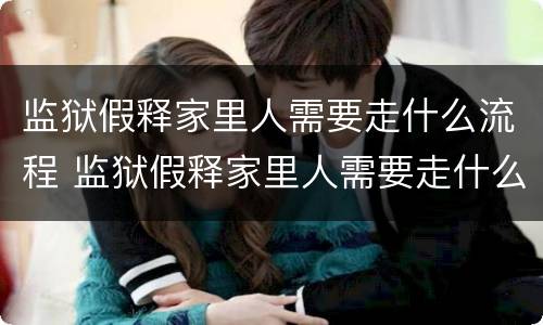监狱假释家里人需要走什么流程 监狱假释家里人需要走什么流程和手续