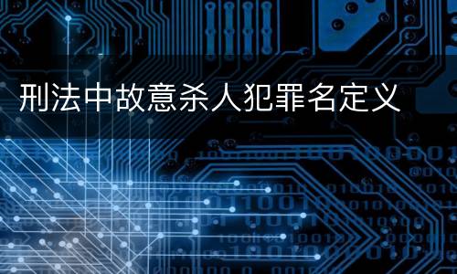 刑法中故意杀人犯罪名定义