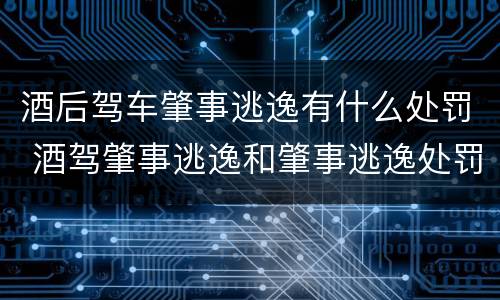 酒后驾车肇事逃逸有什么处罚 酒驾肇事逃逸和肇事逃逸处罚一样吗