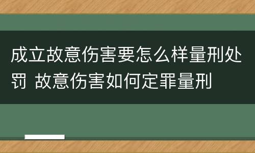 成立故意伤害要怎么样量刑处罚 故意伤害如何定罪量刑