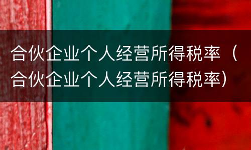合伙企业个人经营所得税率（合伙企业个人经营所得税率）