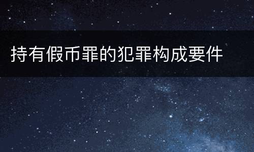 持有假币罪的犯罪构成要件