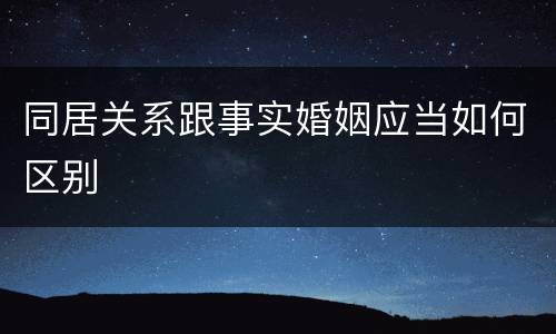 同居关系跟事实婚姻应当如何区别