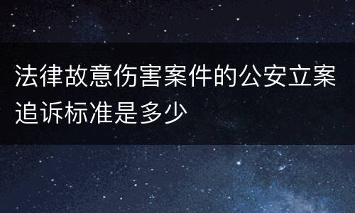 法律故意伤害案件的公安立案追诉标准是多少