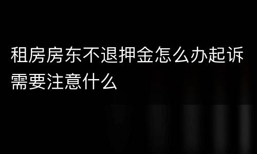 租房房东不退押金怎么办起诉需要注意什么