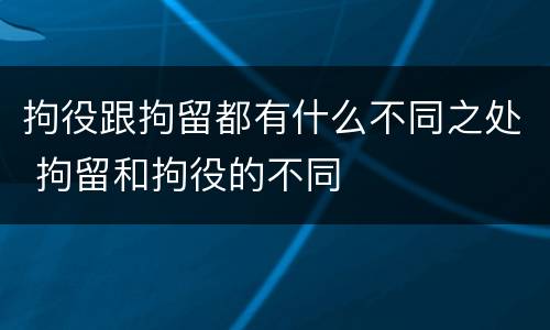 拘役跟拘留都有什么不同之处 拘留和拘役的不同