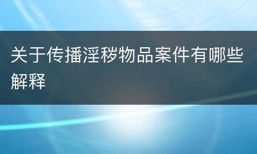 关于传播淫秽物品案件有哪些解释