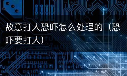 故意打人恐吓怎么处理的（恐吓要打人）