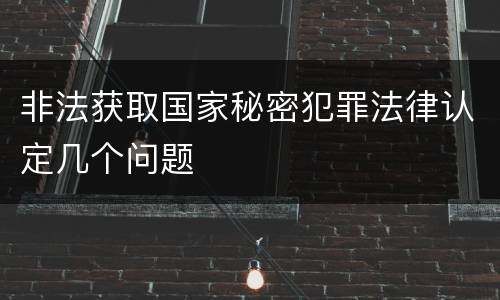 非法获取国家秘密犯罪法律认定几个问题