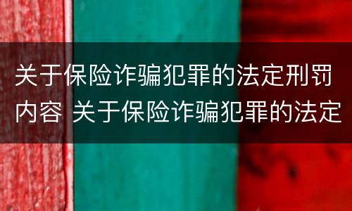 关于保险诈骗犯罪的法定刑罚内容 关于保险诈骗犯罪的法定刑罚内容有哪些