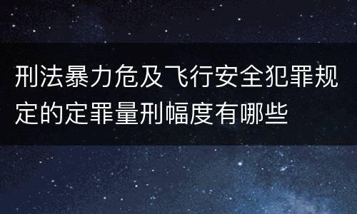 刑法暴力危及飞行安全犯罪规定的定罪量刑幅度有哪些
