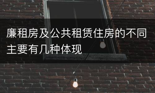 廉租房及公共租赁住房的不同主要有几种体现