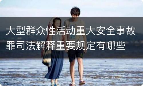 大型群众性活动重大安全事故罪司法解释重要规定有哪些
