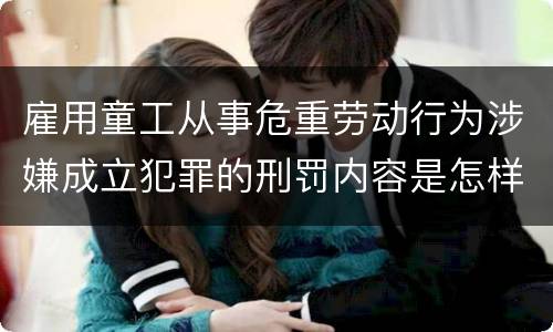 雇用童工从事危重劳动行为涉嫌成立犯罪的刑罚内容是怎样的