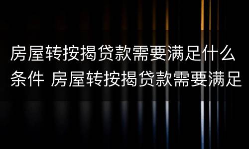 房屋转按揭贷款需要满足什么条件 房屋转按揭贷款需要满足什么条件才能办理