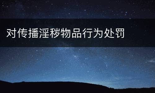 对传播淫秽物品行为处罚