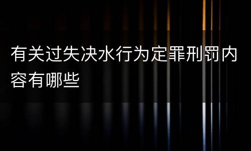 有关过失决水行为定罪刑罚内容有哪些