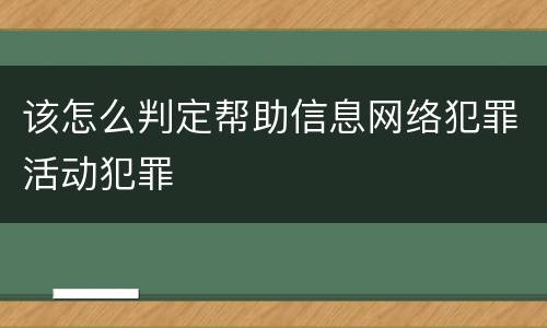 该怎么判定帮助信息网络犯罪活动犯罪