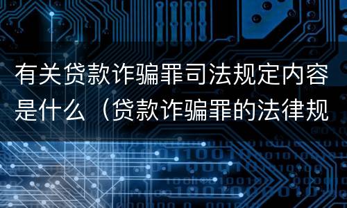 有关贷款诈骗罪司法规定内容是什么（贷款诈骗罪的法律规定）