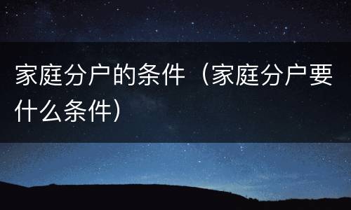 家庭分户的条件（家庭分户要什么条件）