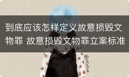 到底应该怎样定义故意损毁文物罪 故意损毁文物罪立案标准