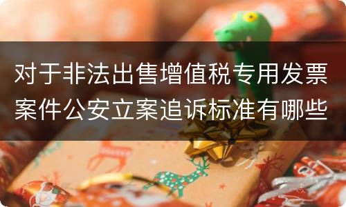 对于非法出售增值税专用发票案件公安立案追诉标准有哪些