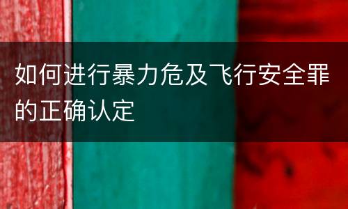 如何进行暴力危及飞行安全罪的正确认定